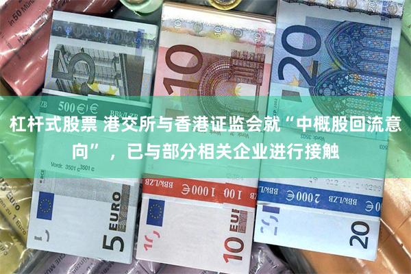 杠杆式股票 港交所与香港证监会就“中概股回流意向” ，已与部分相关企业进行接触