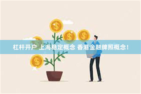 杠杆开户 上海稳定概念 香港金融牌照概念！