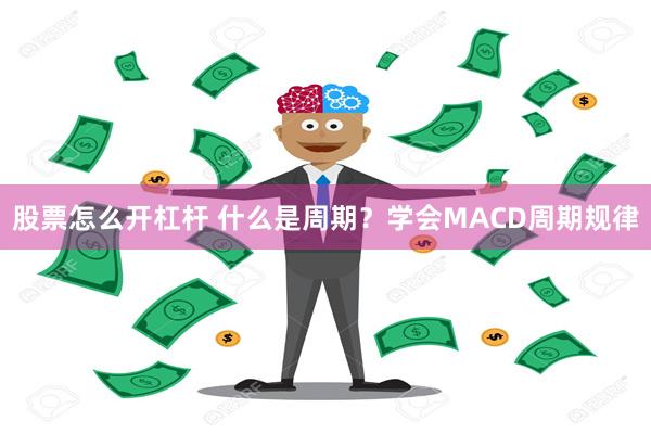 股票怎么开杠杆 什么是周期？学会MACD周期规律