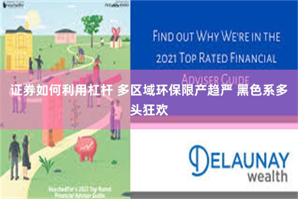 证券如何利用杠杆 多区域环保限产趋严 黑色系多头狂欢