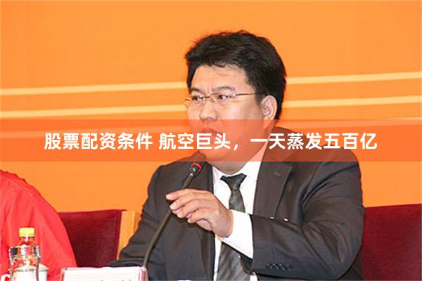 股票配资条件 航空巨头，一天蒸发五百亿