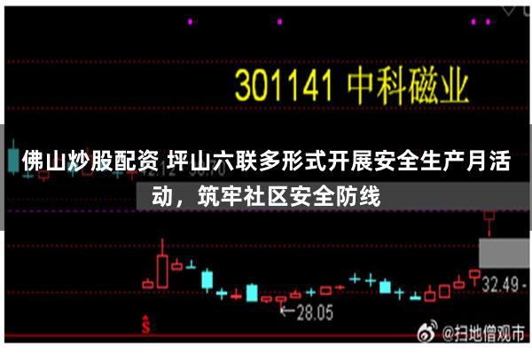 佛山炒股配资 坪山六联多形式开展安全生产月活动，筑牢社区安全防线