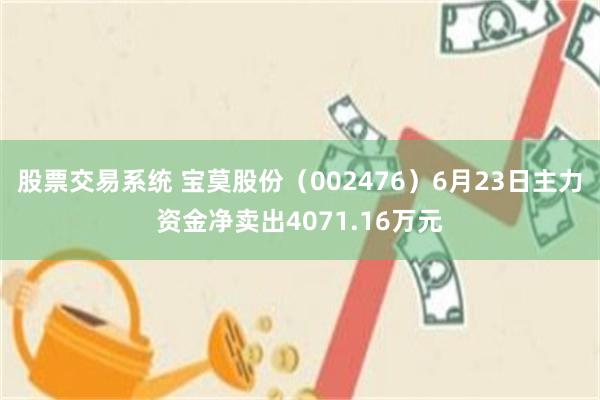 股票交易系统 宝莫股份（002476）6月23日主力资金净卖出4071.16万元