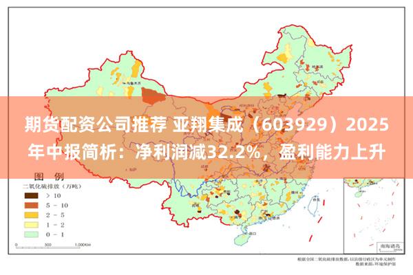 期货配资公司推荐 亚翔集成（603929）2025年中报简析：净利润减32.2%，盈利能力上升