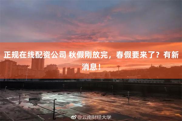正规在线配资公司 秋假刚放完，春假要来了？有新消息！