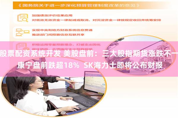 股票配资系统开发 美股盘前：三大股指期货涨跌不一 康宁盘前跌超18%  SK海力士即将公布财报