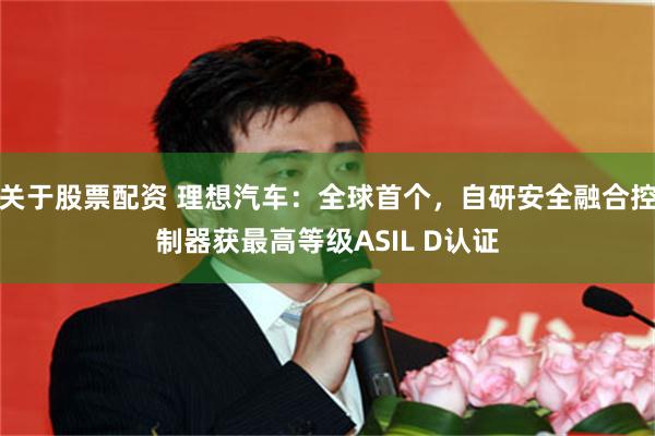关于股票配资 理想汽车：全球首个，自研安全融合控制器获最高等级ASIL D认证