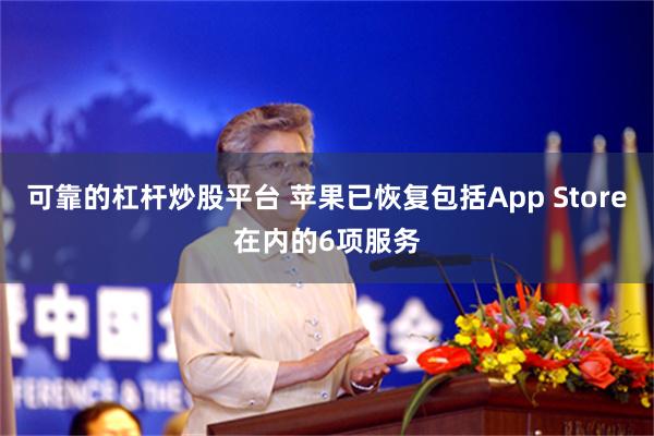 可靠的杠杆炒股平台 苹果已恢复包括App Store在内的6项服务