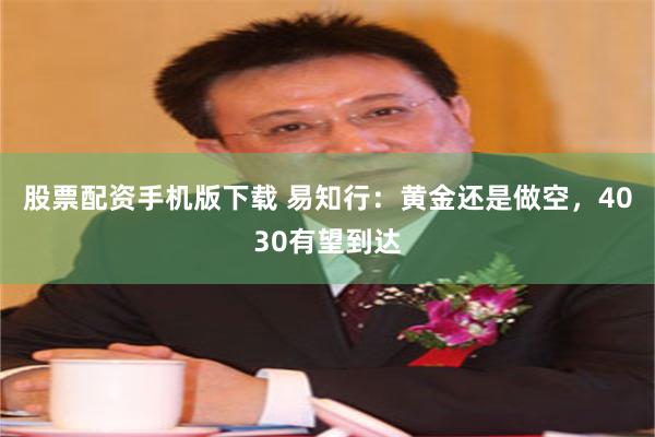 股票配资手机版下载 易知行:黄金还是做空,4030有望到达