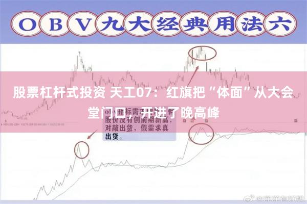 股票杠杆式投资 天工07：红旗把“体面”从大会堂门口，开进了晚高峰