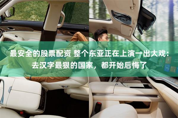 最安全的股票配资 整个东亚正在上演一出大戏：去汉字最狠的国家，都开始后悔了